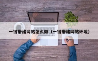 新疆一键搭建网站怎么做（一键搭建网站环境）